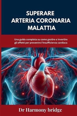 Superare Arteria coronaria Malattia: Una guida completa su come gestire e invert