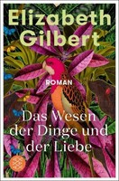 Das Wesen Der Dinge Und Der Liebe, Elizabeth Gilbert