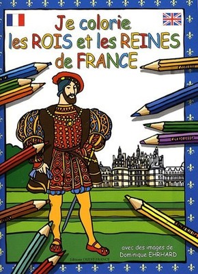 je colorie les rois et les reines de France By Dominique Ehrhard