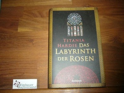 Das Labyrinth der Rosen : Roman. Titania Hardie. Aus dem Engl. von Anke Caroline