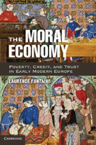 The Moral Economy Poverty, Credit, and Trust in Early Modern Europe Fontaine