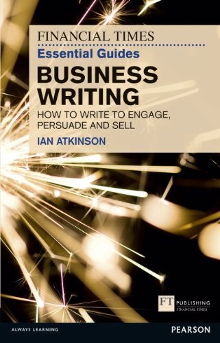 FT Essential Guide to Business Writing: How to Write to Engage,