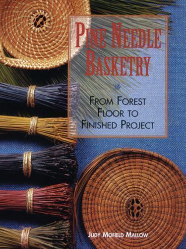 Pine Needle Basketry : From Forest Floor to Finished Project by Judy Mallow (2010, Trade Paperback)