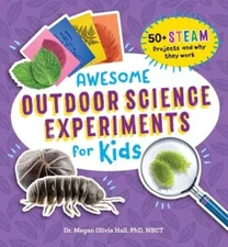 Awesome Outdoor Science Experiments for Kids: 50+ Steam Projects and Why They