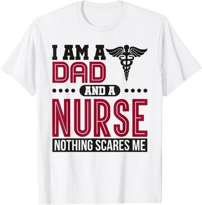 Mens I Am A Dad and a Nurse Nothing Scares Me Funny Nurse Humor T-Shirt