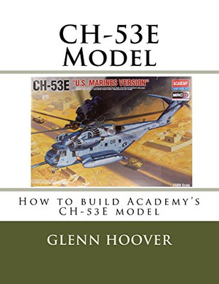 Ch-53e Model: How to Build Academy's Ch-53e Model - Paperback NEW Hoover, Glenn