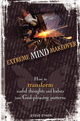 Extreme Mind Makeover: How to Transform Sinful Thoughts and Patterns into Go...