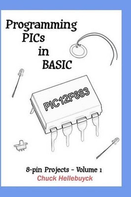 Programming PICs in BASIC: 8-Pin Projects - Volume 1 by Chuck Hellebuyck (Englis