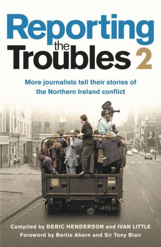 Reporting the Troubles 2 : More Journalists Tell Their Stories of the ...