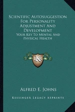 SCIENTIFIC AUTOSUGGESTION FOR PERSONALITY ADJUSTMENT AND By Alfred E. Johns NEW