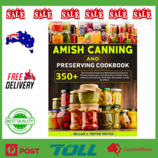 Amish Canning And Preserving Cookbook: 350+ The Complete Delicious Waterbath Can