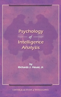 Richard J Heuer The Psychology of Intelligence Analysis (Hardback)