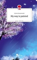 My Way Is Painted. Life Is A Story - Story.One Sylwia Baranowski