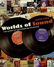 WORLDS OF SOUND: THE STORY OF SMITHSONIAN FOLKWAYS By Richard Carlin - Hardcover