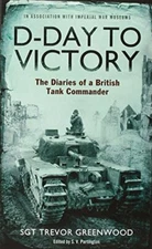D-Day to Victory: The Diaries of a British Tank Comma... by Sgt Trevor Greenwood