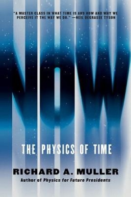 Now: The Physics of Time by Richard A. Muller