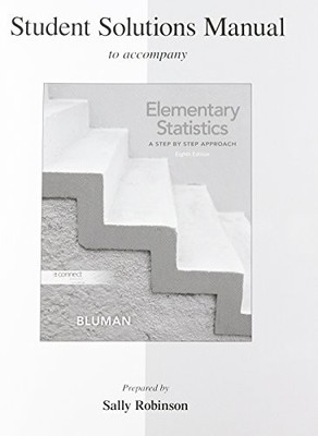 STUDENT SOLUTIONS MANUAL FOR ELEMENTARY STATISTICS: A STEP By Allan Bluman