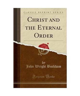 Christ and the Eternal Order [Classic Reprint], John Wright Buckham