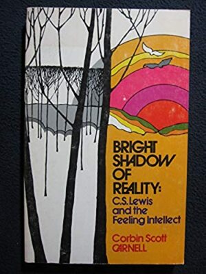 Bright Shadow of Reality: C.S. Lewis and the Feeling Intellect Carnell, Corbin..