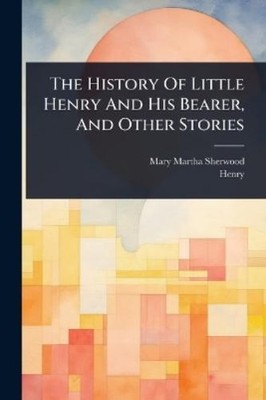 Mary Martha Sherwood  The History Of Little Henry And His Bearer, (Taschenbuch)