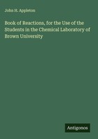 John H. Appleton | Book Of Reactions, For The Use Of The Students In The...