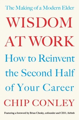 Wisdom at Work The Making of a Modern Elder by Chip Conley (Paperback Book)