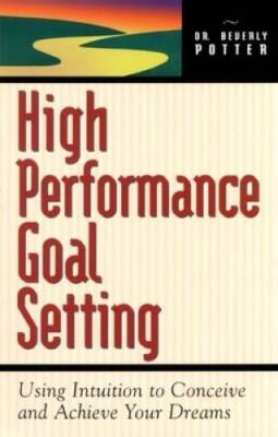 High Performance Goal Setting : Using Intuition to Conceive and Achieve Y - GOOD