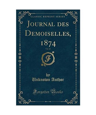 Journal des Demoiselles, 1874, Vol. 42 [Classic Reprint], Unknown Author