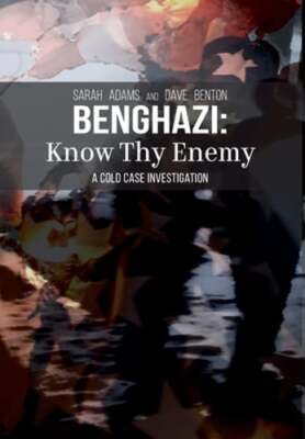 Benghazi: Know Thy Enemy by Sarah Adams: New