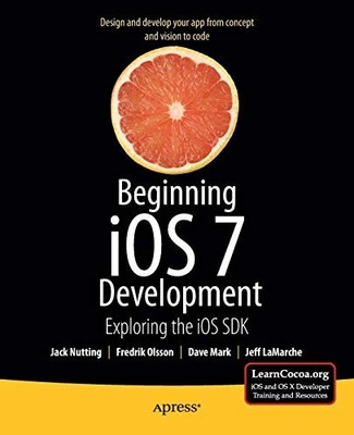 BEGINNING IOS 7 DEVELOPMENT: EXPLORING THE IOS SDK By Jack Nutting & David Mark