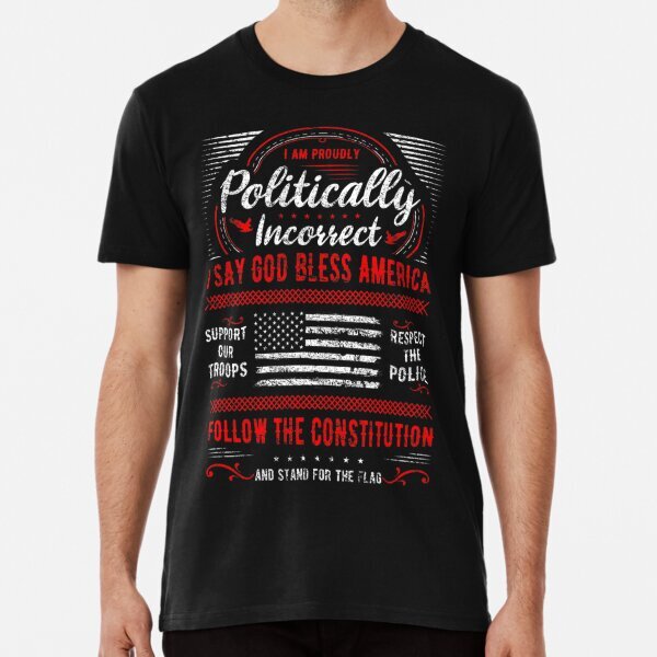 I Am Proudly Politically Incorrect God Bless America Support Shirt S-5XL