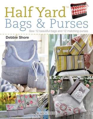 Half Yard (Tm) Bags & Purses: Sew 12 Beautiful Bags and -  NEW Debbie Shore 2018