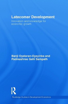 Latecomer Development: Innovation and knowledge for economic growth by Banji Oye
