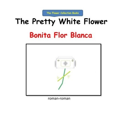 THE PRETTY WHITE FLOWER: LA BONITA FLOR BLANCA (THE FLOWER By Roman Roman *NEW*