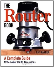 The Router Book : A Complete Guide to the Router and Its Accessor
