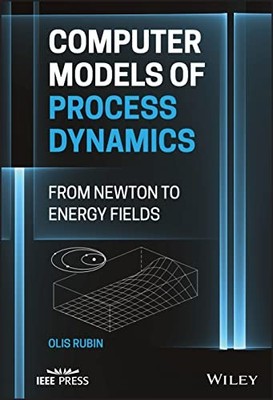 Computer Models of Process Dynamics: From Newton to Energy Fields by Olis Harol