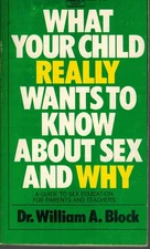 WHAT YOUR CHILD REALLY WANTS TO KNOW ABOUT SEX -AND WHY by Block, William A