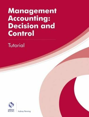 Management Accounting: Decision and Control Tutorial (AAT Profes