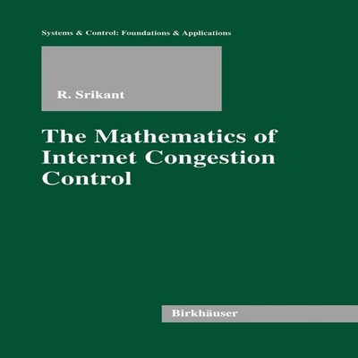 The Mathematics of Internet Congestion Control Rayadurgam Srikant