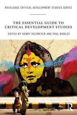 THE ESSENTIAL GUIDE TO CRITICAL DEVELOPMENT STUDIES By Henry Veltmeyer & Paul