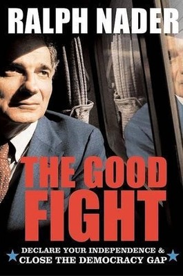 The Good Fight: Declare Your Independence & Close th... by Nader, Ralph Hardback