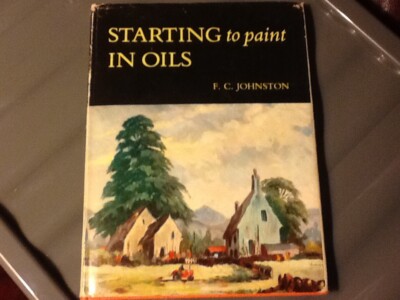 Starting to Paint in Oils - F.C Johnston 1965