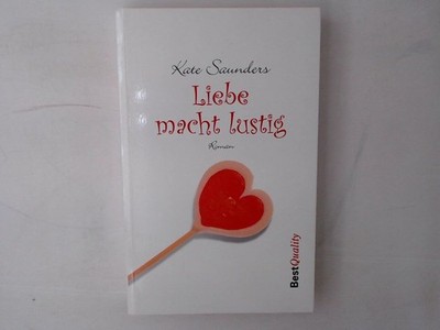 Liebe macht lustig : Roman Kate Saunders. Aus dem Engl. von Catrin Lucht Saunder