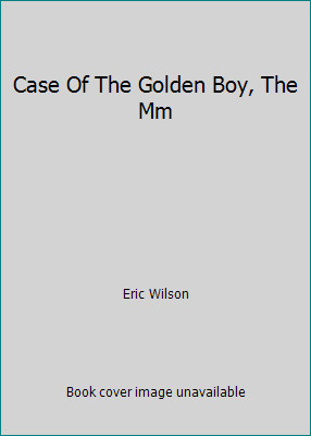 Case Of The Golden Boy, The Mm by Eric Wilson