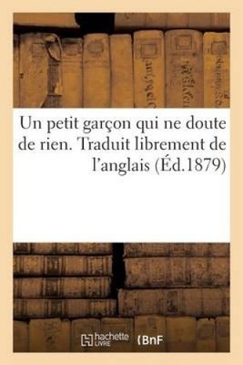 Un Petit Gar on Qui Ne Doute de Rien. Traduit Librement de l'Anglais