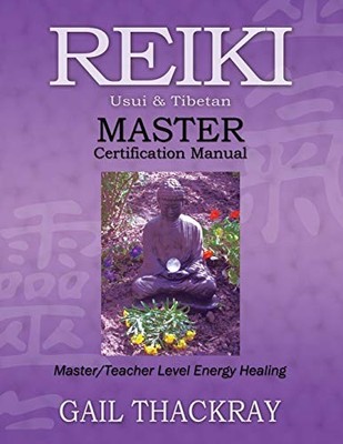 REIKI, Usui & Tibetan, MASTER Certification Manual Gail Thac