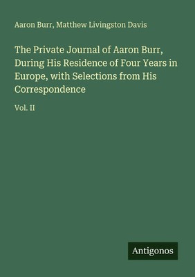 Aaron Burr (u. a.) | The Private Journal of Aaron Burr, During His Residence...