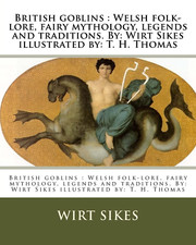 British Goblins : Welsh Folk-Lore, Fairy Mythology, Legends and Traditions.