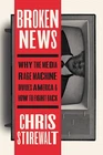 Broken News: Why the Media Rage Machine Divides America and How to Fight Bac...