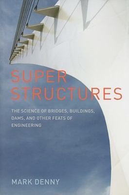 Super Structures: The Science of Bridges, Buildings, Dams, and Other Feats of E